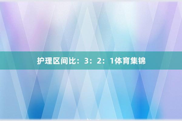 护理区间比：3：2：1体育集锦