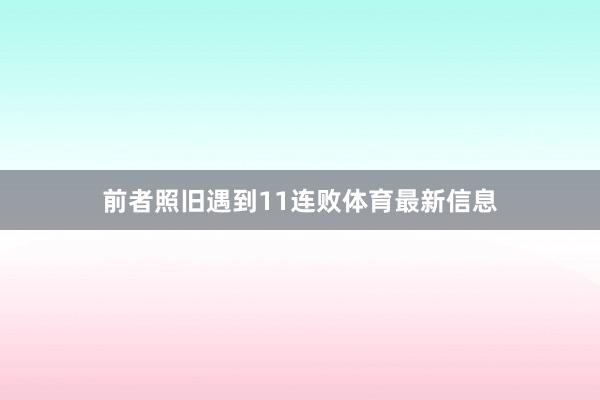 前者照旧遇到11连败体育最新信息