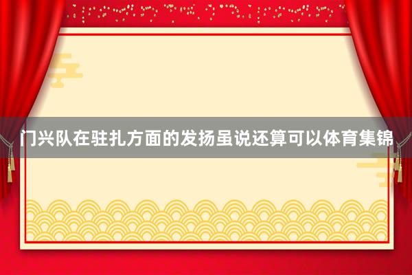 门兴队在驻扎方面的发扬虽说还算可以体育集锦