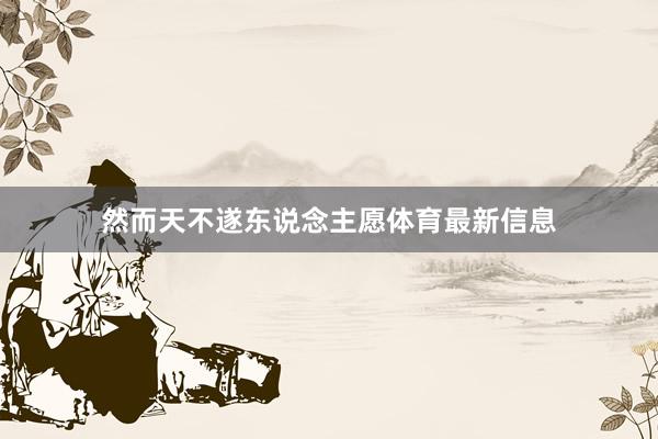 然而天不遂东说念主愿体育最新信息
