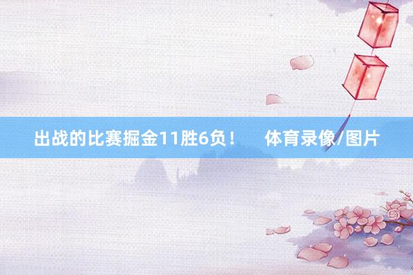 出战的比赛掘金11胜6负！    体育录像/图片