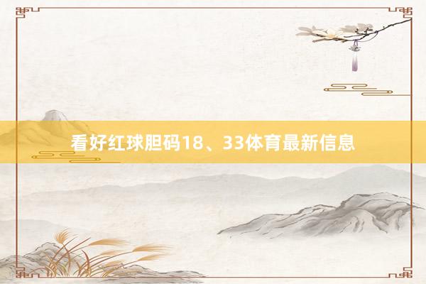 看好红球胆码18、33体育最新信息