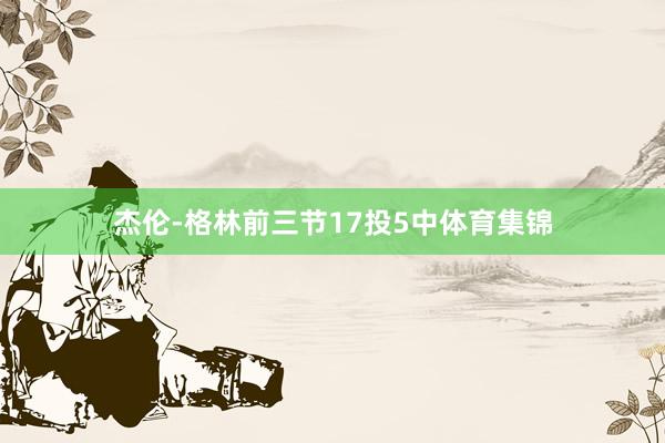 杰伦-格林前三节17投5中体育集锦