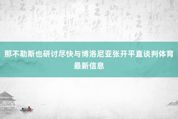 那不勒斯也研讨尽快与博洛尼亚张开平直谈判体育最新信息