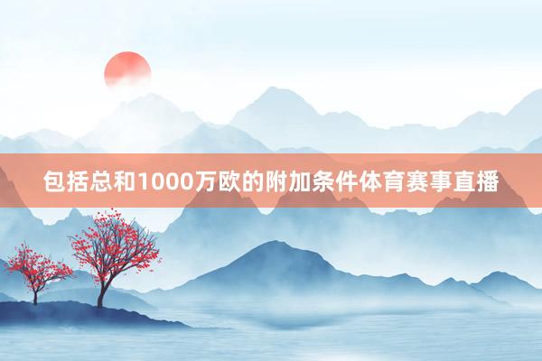 包括总和1000万欧的附加条件体育赛事直播
