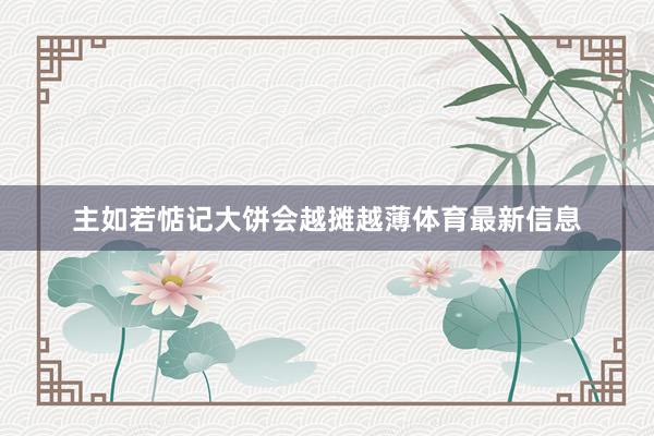 主如若惦记大饼会越摊越薄体育最新信息