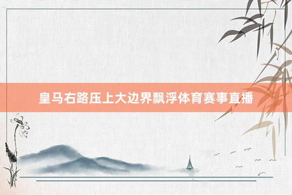 皇马右路压上大边界飘浮体育赛事直播
