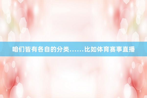 咱们皆有各自的分类……比如体育赛事直播