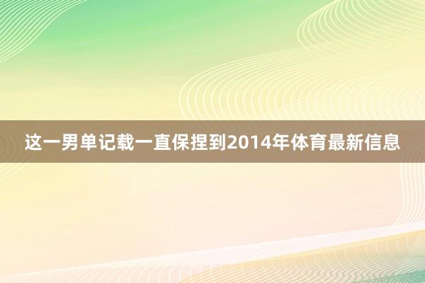 这一男单记载一直保捏到2014年体育最新信息