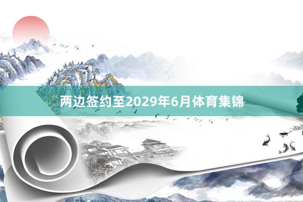两边签约至2029年6月体育集锦