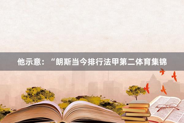 他示意：“朗斯当今排行法甲第二体育集锦