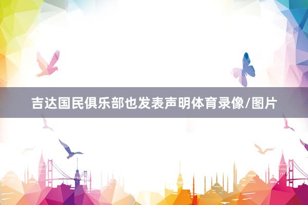 吉达国民俱乐部也发表声明体育录像/图片
